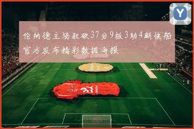 伦纳德主场狂砍37分9板3助4断快船官方发布精彩数据海报