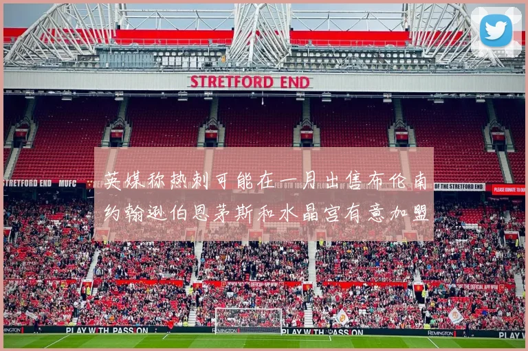 英媒称热刺可能在一月出售布伦南约翰逊伯恩茅斯和水晶宫有意加盟