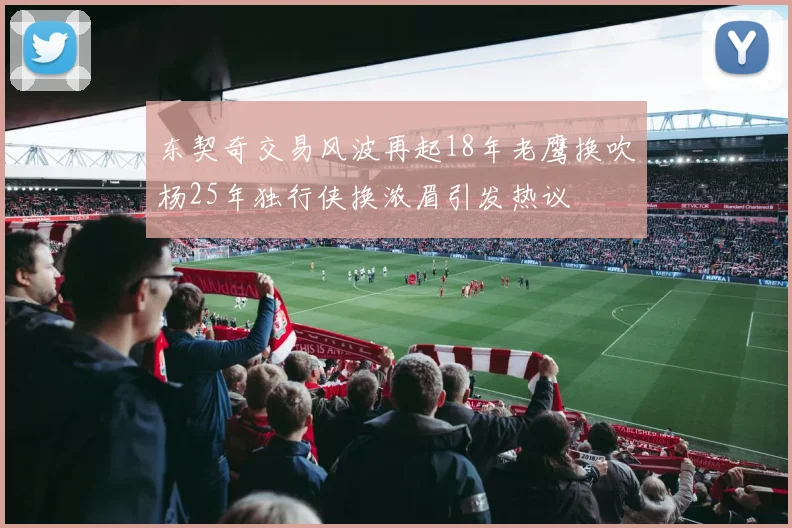 东契奇交易风波再起18年老鹰换吹杨25年独行侠换浓眉引发热议