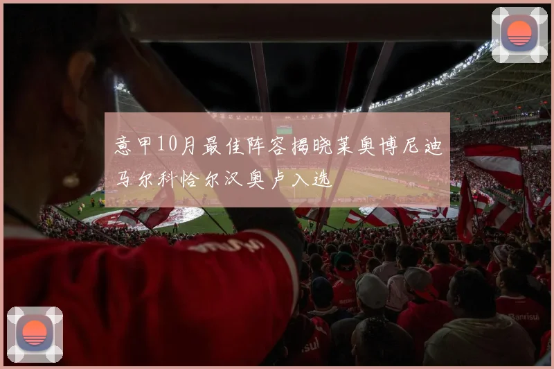 意甲10月最佳阵容揭晓莱奥博尼迪马尔科恰尔汉奥卢入选