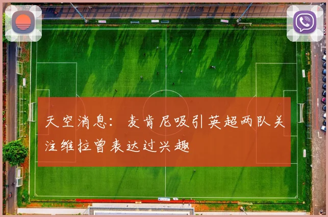 天空消息：麦肯尼吸引英超两队关注维拉曾表达过兴趣