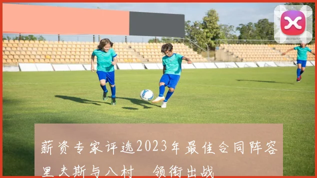 薪资专家评选2023年最佳合同阵容里夫斯与八村塁领衔出战