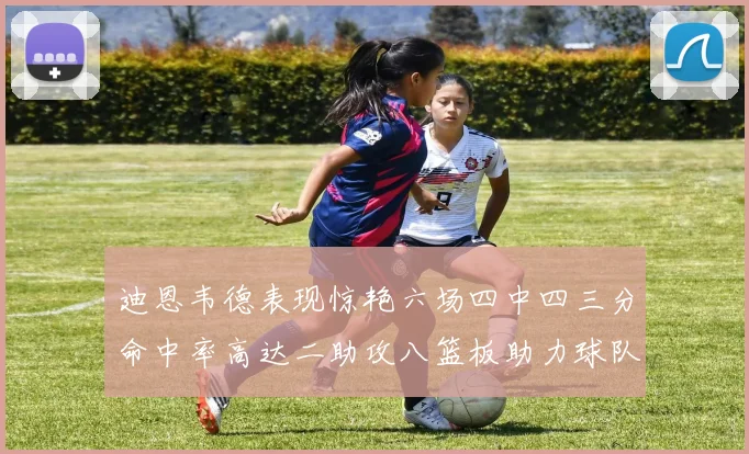 迪恩韦德表现惊艳六场四中四三分命中率高达二助攻八篮板助力球队胜利